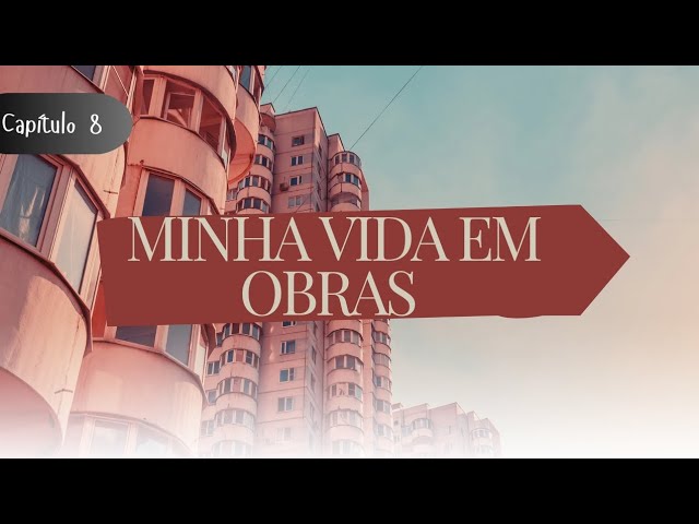 Minha Vida em Obras (My Life in Construction) Capítulo 8.