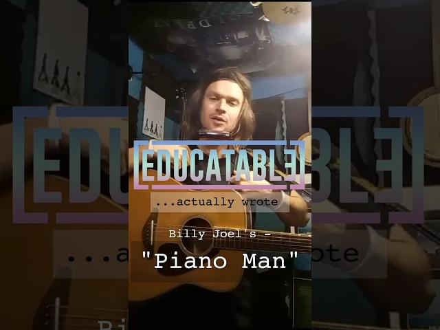 Educatable Actually Wrote... Piano Man by Billy Joel. Sort of.