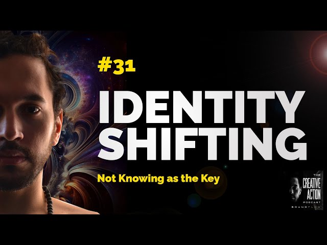 How to Change Yourself (Identity Shifting & Self-Transformation Through Not Knowing)