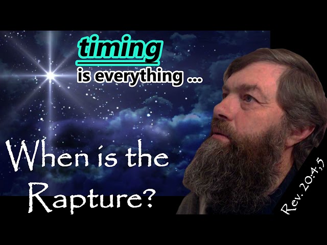 When is the Rapture?  Timing is everything ....