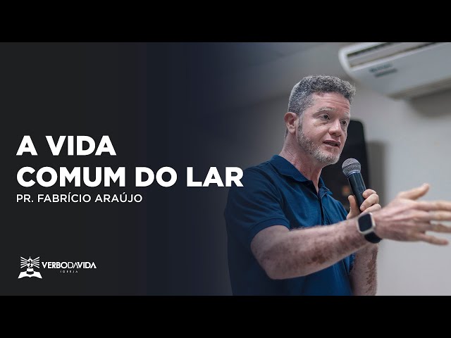 A VIDA COMUM DO LAR | PR. FABRÍCIO ARAÚJO | 30.07.2023 | VERBO SALVADOR