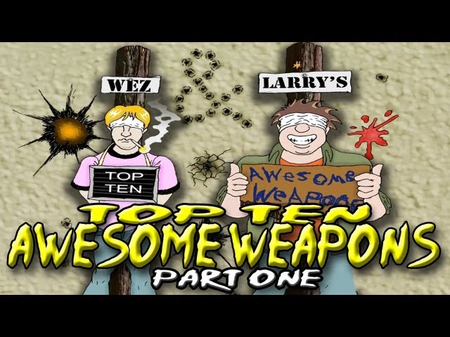 Top 10 Awesome Weapons - Wez and Larry's Top Tens (Part One)