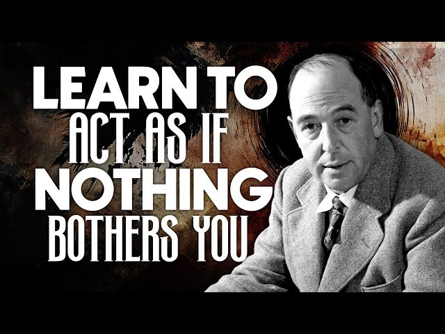 C.S Lewis: Learn To Act As If Nothing Bothers You - Reveals the Secret to Inner Peace