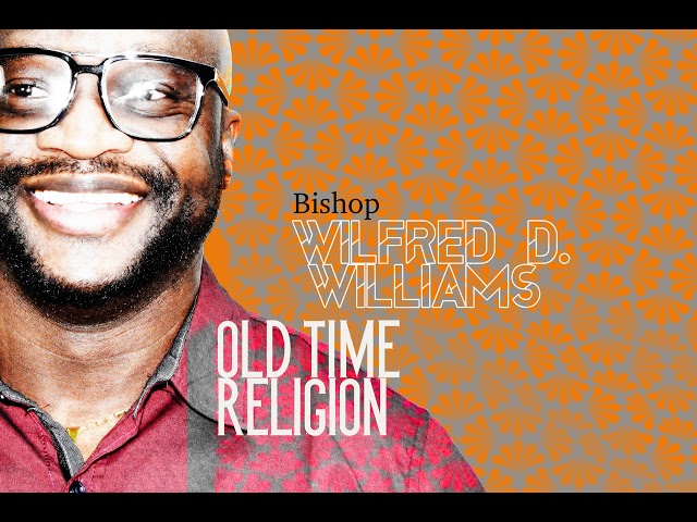 OLD TIME RELIGION BY BISHOP WILFRED WILLIAMS