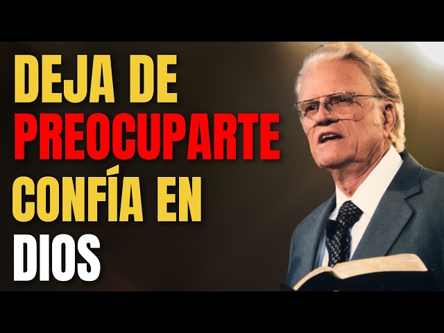 ¡DEJA DE PREOCUPARTE! Confía en DIOS | Billy Graham