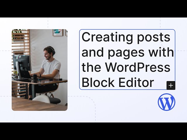 Creating posts and pages with the WordPress Block Editor