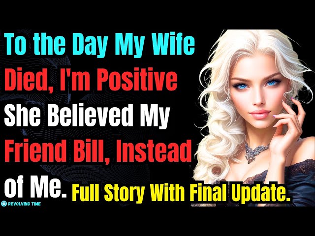 To the Day My Wife Died, I'm Positive She Believed My Friend Bill, Instead of Me. Full Story.