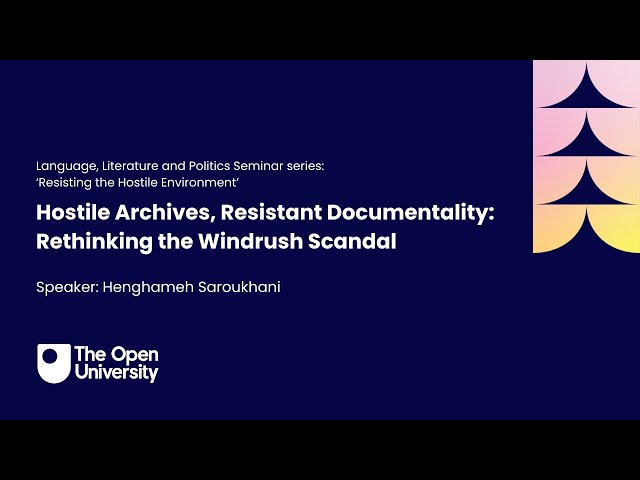 Hostile Archives, Resistant Documentality: Rethinking the Windrush Scandal - Henghameh Saroukhani