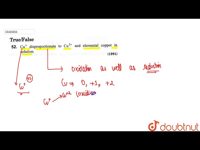 `Cu^(+)` disproportionate to `Cu^(2+)` and elemental copper in solution.