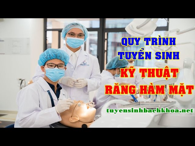 Quy trình tuyển sinh kỹ thuật răng hàm mặt nha khoa gồm những bước nào?