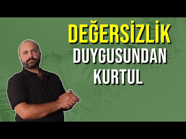 DEĞERSİZLİK DUYGUSUNDAN 3 ADIMDA KURTULMAK - Kişisel Gelişim Videoları