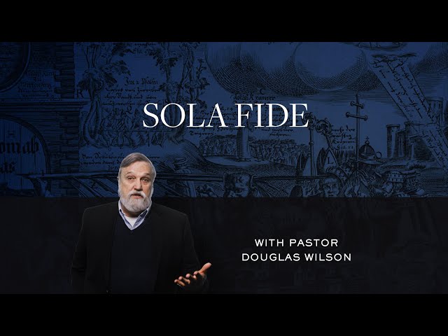 Sola Fide – Douglas Wilson | Reformed Basics #4