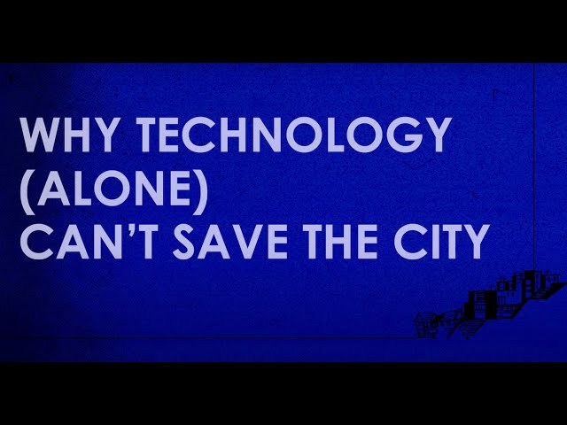 Why technology (alone) can’t save the city (Anchor 2)