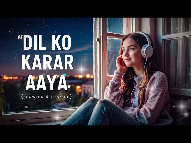 Dil Ko Karaar Aaya Full lofi Song💕(slow and reverb) Sidharth,Neha Sharma | Neha Kakkar & YasserDesai