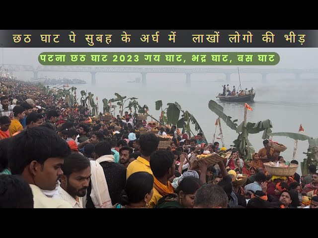 PATNA CHHATH PUJA 2023 | पटना के छठ घाट पे लाखों लोगो की भीड़। gai ghat | bhadr ghat | bas ghat