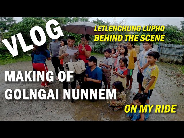 MAKING OF GOLNGAI NUNNEM || BEHIND THE SCENE || LETLENCHUNG || ON MY RIDE