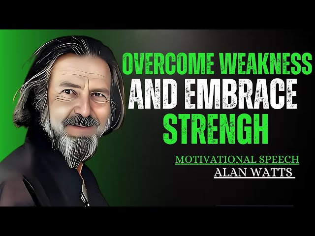 Overcome Weakness and Embrace Strength | Best Motivational Speech Inspired by Alan Watts