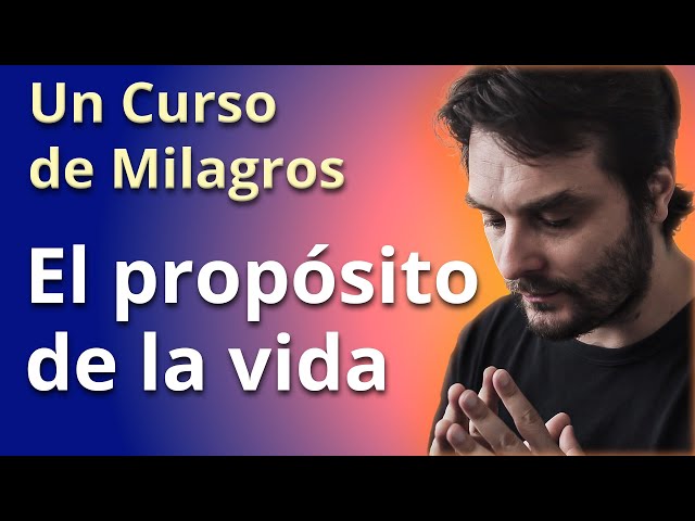 El propósito de la vida - Un Curso de Milagros + Meditación