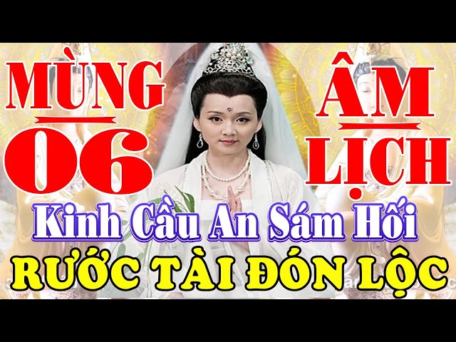 Mùng 6 Âm Nghe Tụng Kinh Sám Hối Cầu An Tài Lộc Ùn Ùn Chật Két Tiêu Trừ Bênh Tật Khổ Đau Tan Biến