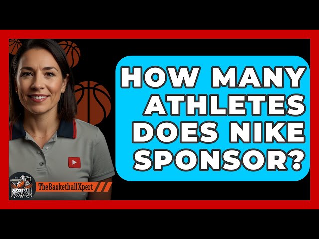 How Many Athletes Does Nike Sponsor? - The Basketball Xpert