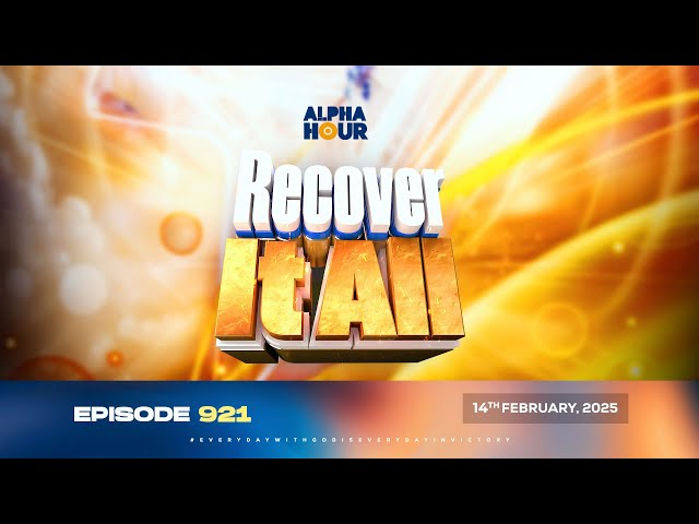 ALPHA HOUR EPISODE 921 ||  RECOVER IT ALL  || 14TH FEBRUARY,2025