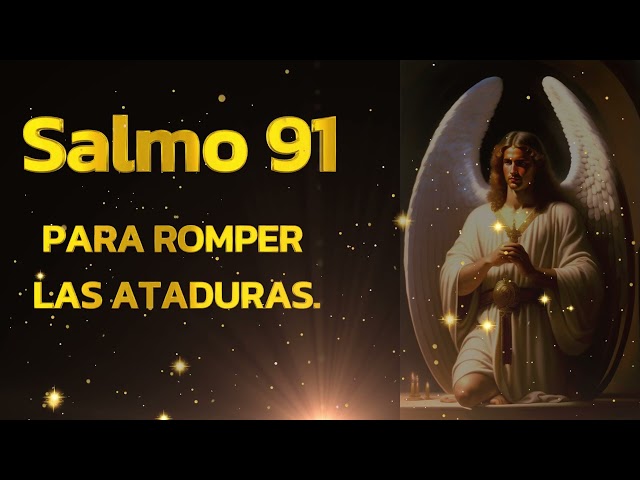 PODEROSA ORACIÓN DEL SALMO 91 PARA ROMPER LAS ATADURAS.