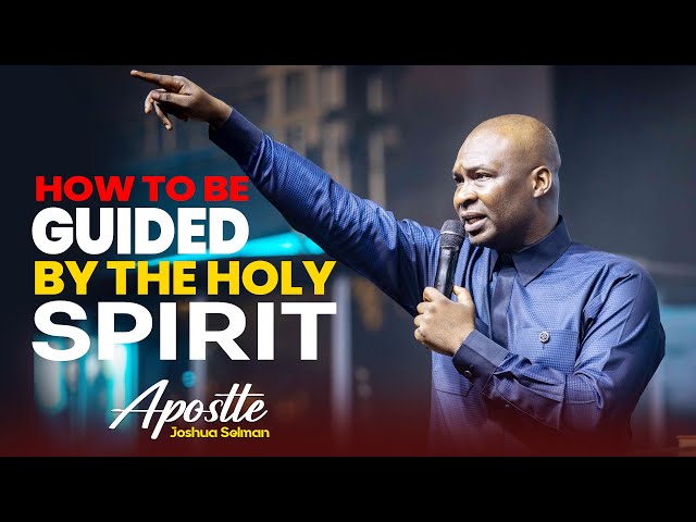 HOW TO  BE GUIDED BY THE HOLY SPIRIT - APOSTLE JOSHUA SELMAN