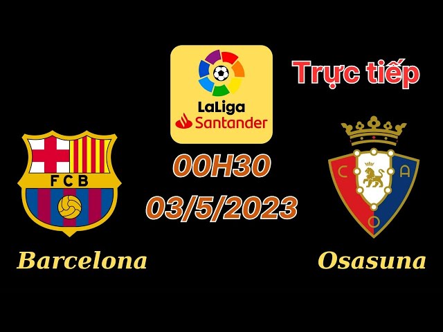 SOI KÈO BARCELONA VS OSASUNA | 0H30 3/5 | VÒNG 33 LALIGA | NAM SOI KÈO