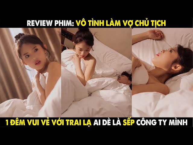 Review Phim: Vô Tình Làm Vợ Chủ Tịch - 1 Đêm Vui Vẻ Cùng Trai Lạ Ai Dè Là Sếp Công Ty Mình