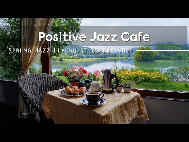 Positive Jazz Cafe ~ Spring Jazz Living at Coffee Shop Atmosphere for Great Mood 🍃🥨