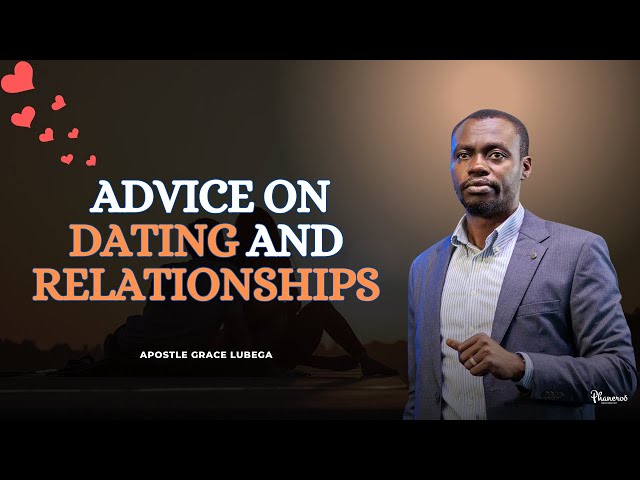 The Best Fatherly Advice About DATING and RELATIONSHIPS by Ap. Grace Lubega