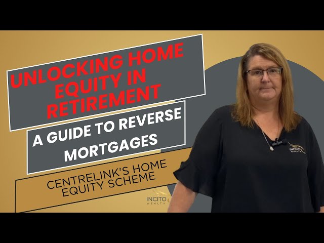 Unlocking Home Equity in Retirement: A Guide to Reverse Mortgages & Centrelink's Home Equity Scheme