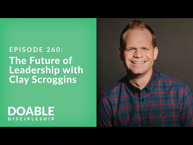 Episode 260: The Future of Leadership with Clay Scroggins