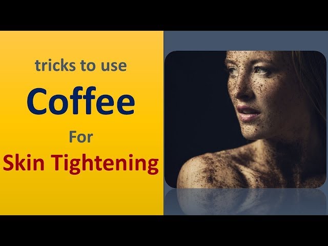 Tricks To Use Coffee For Skin Tightening - DIY Home Remedies For Skin Tightening