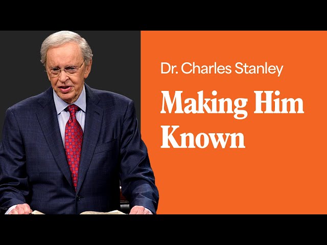 Making Him Known – Dr. Charles Stanley