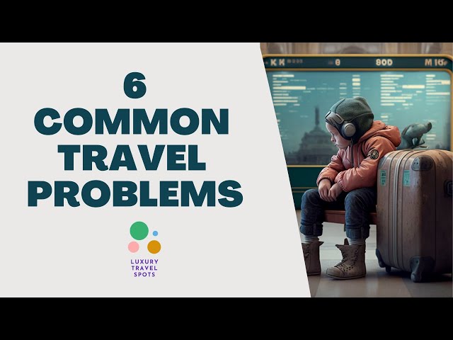 6 common travel problems | Travel Guide