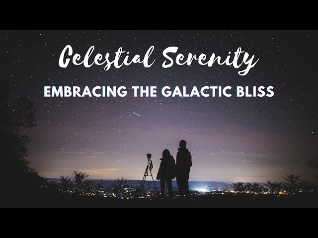 Celestial Serenity - Embracing the Galactic Bliss _ Relaxing Music for Sleep, Studying & Relaxation