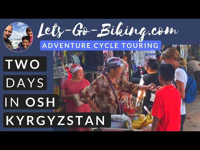 Part 150 - Two Days in Osh - World Cycle Tour - 2018