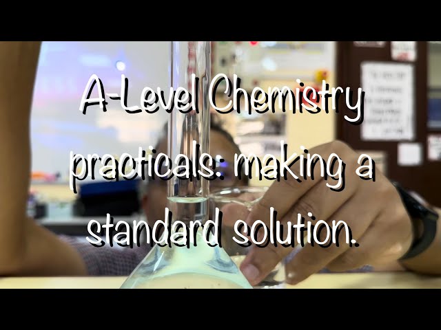 A-LEVEL CHEMISTRY PRACTICALS: MAKING A STANDARD SOLUTION