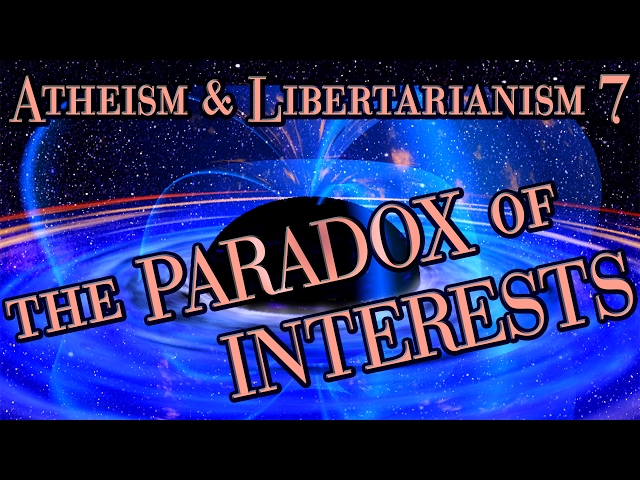 Atheism and Libertarianism 7: The Paradox of Interests