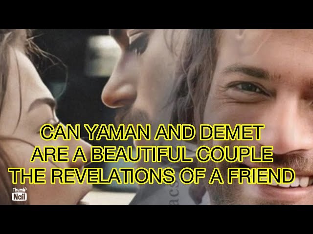 Can Yaman and Demet are a beautiful  couple the revelations of a friend