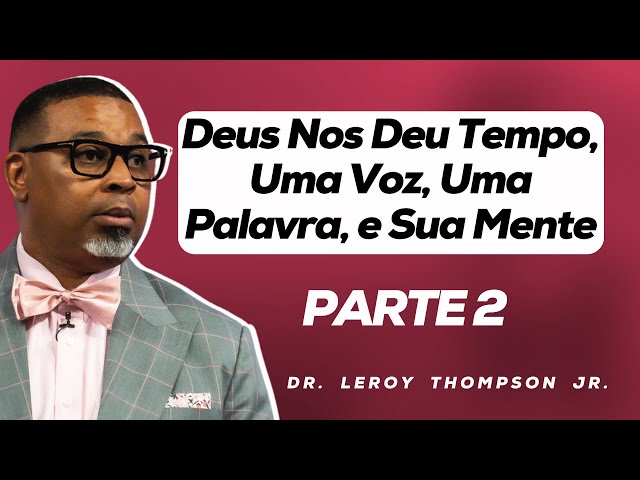 Deus Nos Deu Tempo, Uma Voz, Uma Palavra, e Sua Mente Parte 2 | Dr. Leroy Thompson Jr.