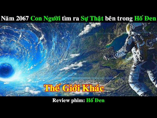 Năm 2067 Con Người tìm ra Sự thật bên trong Hố Đen | REVIEW PHIM