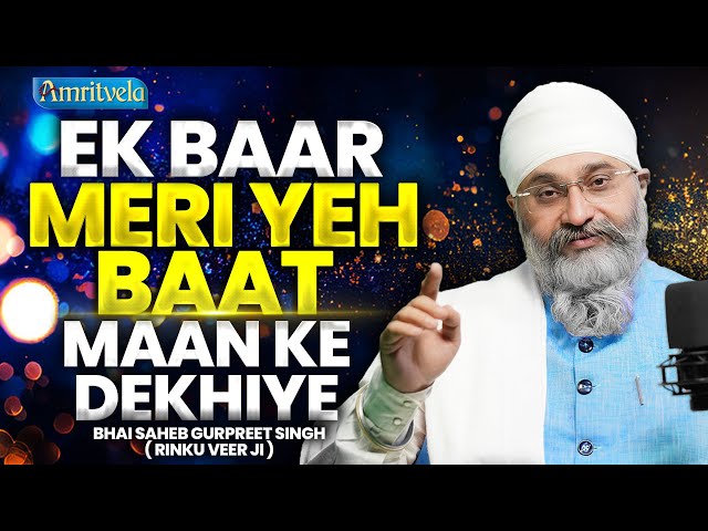 EK BAAR MERI YEH BAAT MAAN KE DEKHIYE || BHAI SAHEB GURPREET SINGH RINKU VEER JI || AMRITVELA TRUST