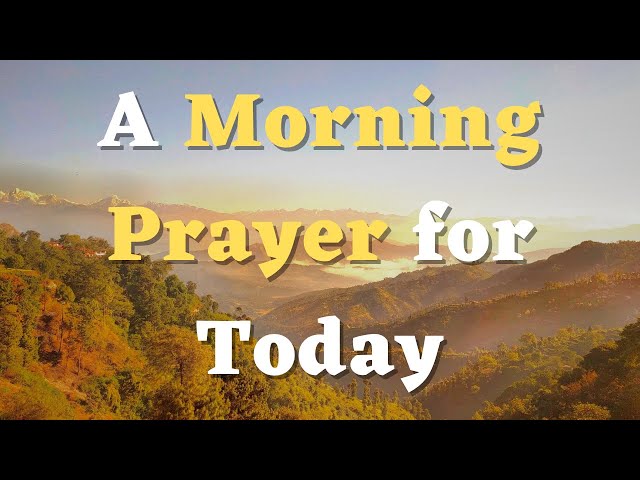 A Morning Prayer for Today - Lord, I Invite You Into Every Moment of My Day