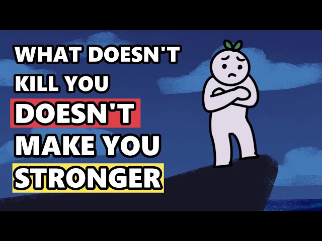 What Doesn't Kill You DOESN'T Make You Stronger, Here's Why (Trauma)