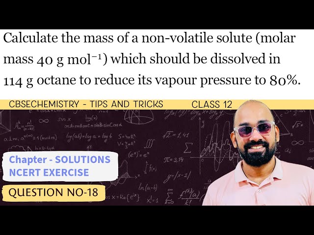 Calculate the mass of a non-volatile solute (molar mass 40 g mol-1) which should be dissolved in 114