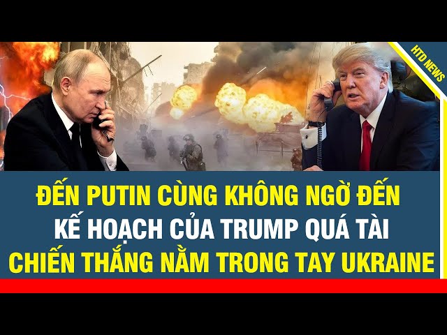 Toàn cảnh chiến sự: Lộ kế hoạch chấm dứt chiến tranh của TT Trump, chiến thắng nằm trong tay Ukraine