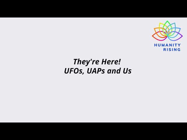 Humanity Rising 1087: They're Here!  UFOs, UAPs and Us