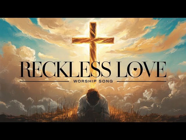 RECKLESS LOVE - A Powerful Worship Song | Christian Music 2024